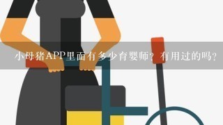 小母猪APP里面有多少育婴师？有用过的吗？