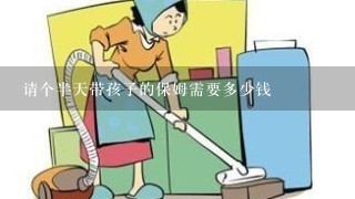 请个半天带孩子的保姆需要多少钱