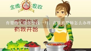 育婴师工资多少钱一月，高级育婴师怎么办理，需