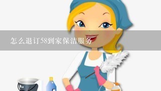 怎么退订58到家保洁服务