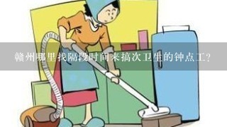 赣州哪里找隔段时间来搞次卫生的钟点工？