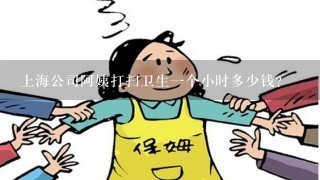 上海公司阿姨打扫卫生一个小时多少钱?