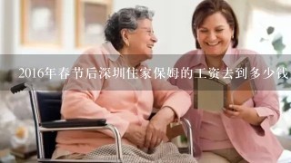 2016年春节后深圳住家保姆的工资去到多少钱一个月啊？不知不住家保姆工资高还是住家的工资高？