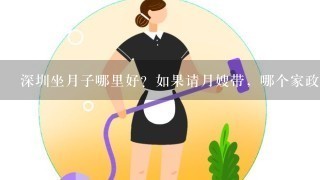 深圳坐月子哪里好？如果请月嫂带，哪个家政公司好点？有没有经验的姐妹分享下~~谢谢！