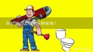 在郑州，去哪里应聘保姆?