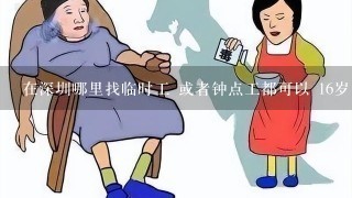在深圳哪里找临时工 或者钟点工都可以 16岁 (最好在