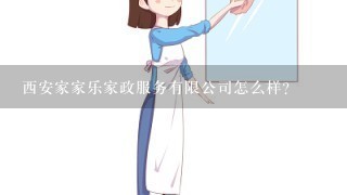 西安家家乐家政服务有限公司怎么样？