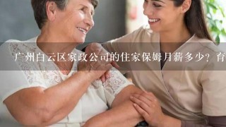 广州白云区家政公司的住家保姆月薪多少？育婴师和保