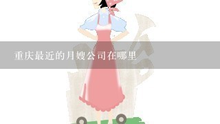 重庆最近的月嫂公司在哪里