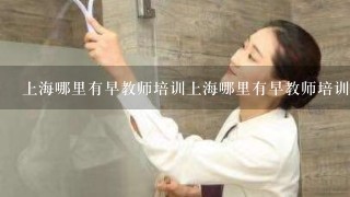 上海哪里有早教师培训上海哪里有早教师培训? ?