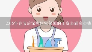 2016年春节后深圳住家保姆的工资去到多少钱一个月啊?不知不住家保姆工资高还是住家的工资高？