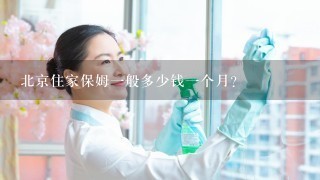 北京住家保姆一般多少钱一个月？