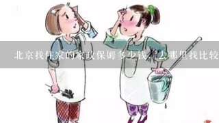 北京找住家的家政保姆多少钱，去哪里找比较靠谱的保姆？