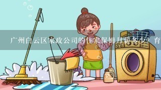 广州白云区家政公司的住家保姆月薪多少？育婴师和保