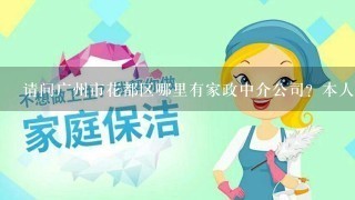 请问广州市花都区哪里有家政中介公司？本人想搵份家教工。请知道的朋友麻烦告诉一声，谢谢！