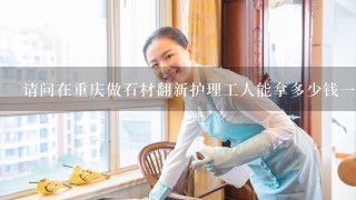 请问在重庆做石材翻新护理工人能拿多少钱一个月