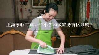上海家政工资，带小孩和做家务有区别吗？