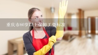 重庆市60岁以上保姆工资标准