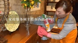 干家政服务顾主给东西能要吗？