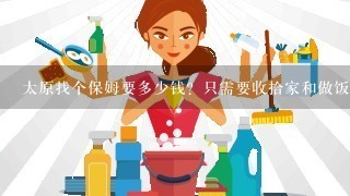 太原找个保姆要多少钱？只需要收拾家和做饭就好。