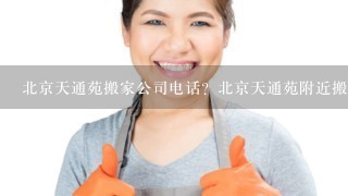 北京天通苑搬家公司电话？北京天通苑附近搬家公司？