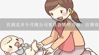 在湖北开个月嫂公司要具备哪些方面，注册资金得多少?