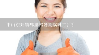 中山东升镇哪里招暑期临时工？？