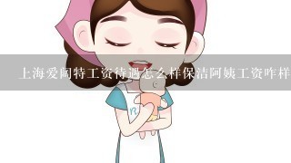 上海爱阔特工资待遇怎么样保洁阿姨工资咋样