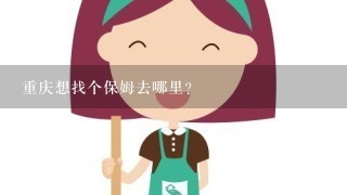 重庆想找个保姆去哪里？