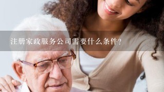 注册家政服务公司需要什么条件？