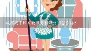 成都巧手匠家政服务有限公司怎么样？