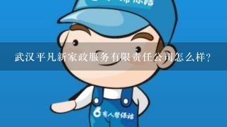 武汉平凡新家政服务有限责任公司怎么样？