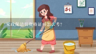 家政保洁员资格证书怎么考？