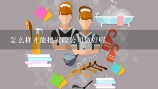 怎么样才能把家政公司做好呢