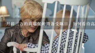 月薪3万的高端保姆圈备受瞩目，如何看待高学历人才当保姆？