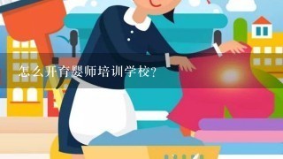 怎么开育婴师培训学校？