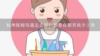 杭州保姆待遇怎么样？想要在那里找个工作