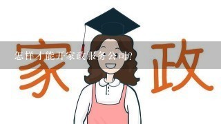 怎样才能开家政服务公司?