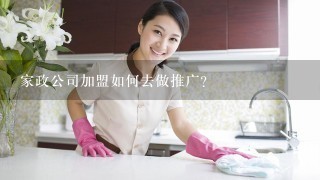 家政公司加盟如何去做推广？