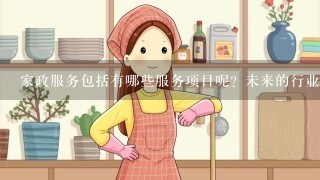 家政服务包括有哪些服务项目呢？未来的行业发展方向是什么？