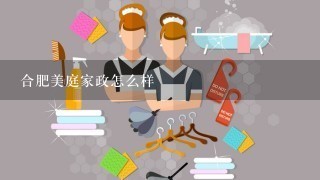 合肥美庭家政怎么样