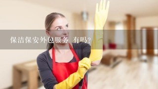 保洁保安外包服务 有吗？