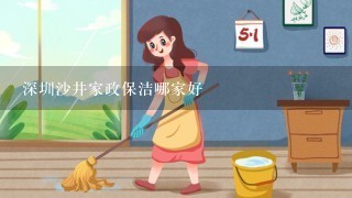 深圳沙井家政保洁哪家好