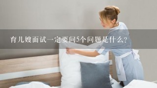 育儿嫂面试1定要问5个问题是什么?