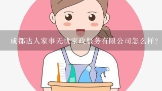 成都达人家事无忧家政服务有限公司怎么样？