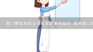 厦门哪家家政公司的保姆素质最好 就找厦门好邦伲家