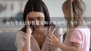 你有考虑过租赁还是购买选项吗？为什么选择这个方式而不是其他方法？