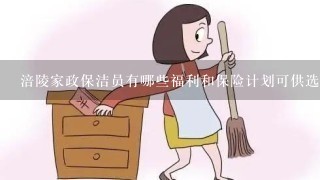 涪陵家政保洁员有哪些福利和保险计划可供选择？