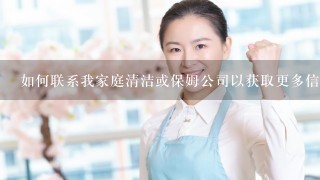 如何联系我家庭清洁或保姆公司以获取更多信息？