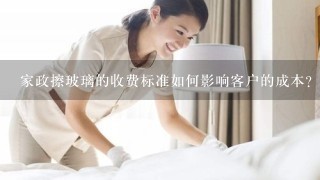 家政擦玻璃的收费标准如何影响客户的成本?